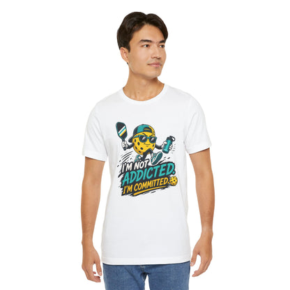 I’m Not Addicted. I’m Committed. Pickleball Tee