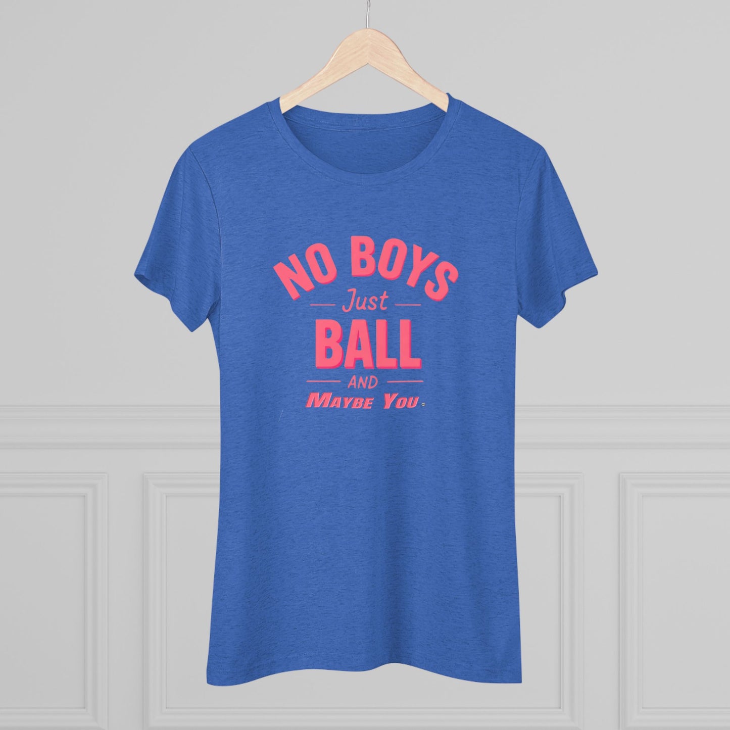 No Boys. Just Ball …& Maybe You - Tri-blend Tee
