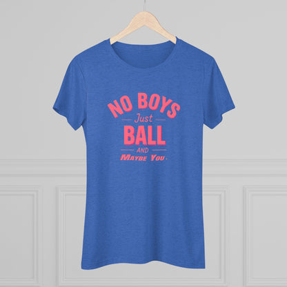 No Boys. Just Ball …& Maybe You - Tri-blend Tee
