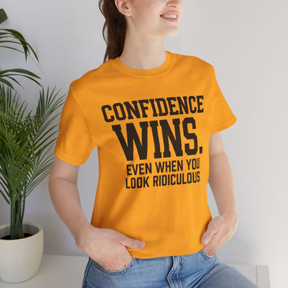 Confidence Wins Tee — “Confidence Wins Even When You Look Ridiculous”