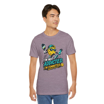 I’m Not Addicted. I’m Committed. Pickleball Tee