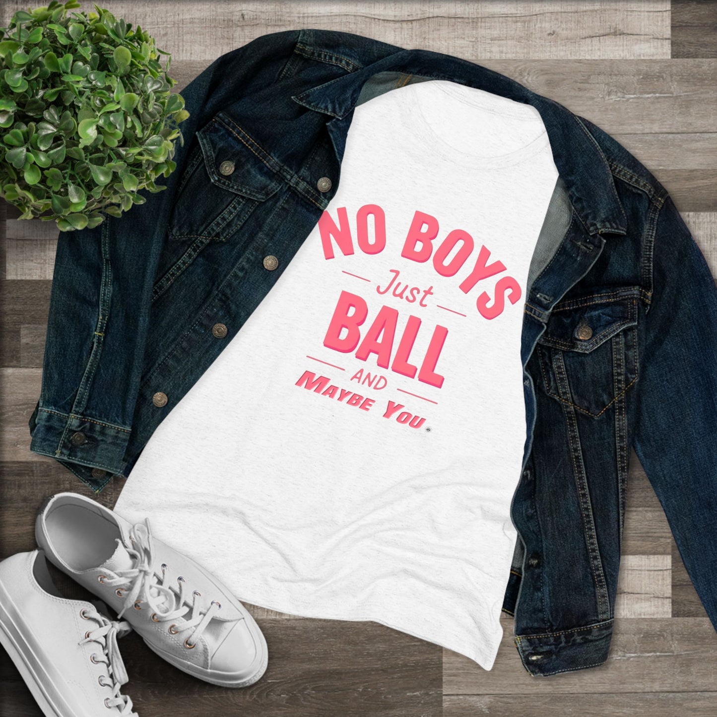 No Boys. Just Ball …& Maybe You - Tri-blend Tee