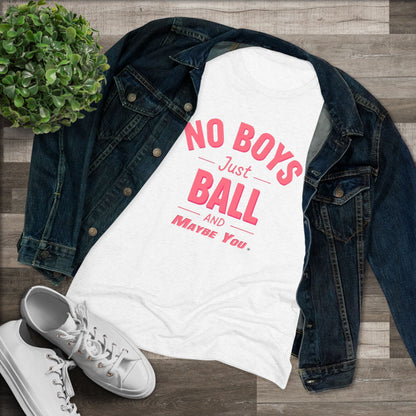 No Boys. Just Ball …& Maybe You - Tri-blend Tee