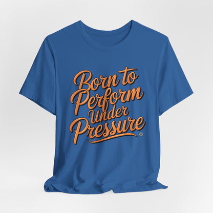 Born to Perform Under Pressure Tee