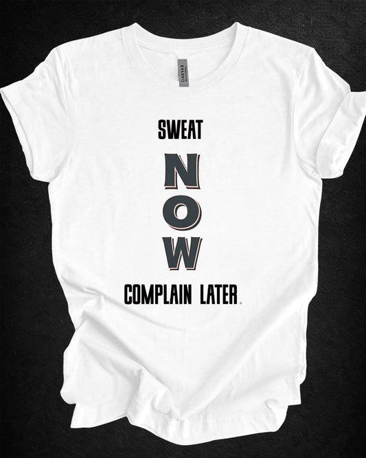 Sweat Now Complain Later Tee