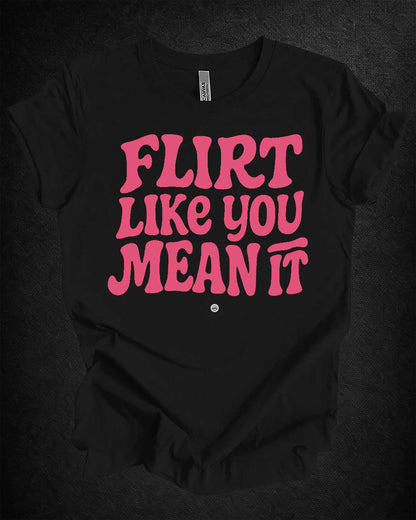 Flirt Like You Mean It Tee