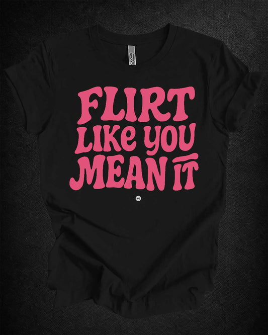 Flirt Like You Mean It Tee