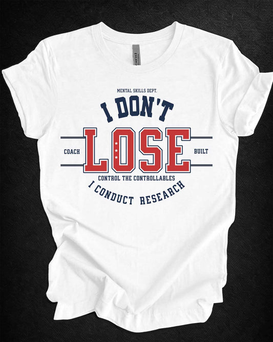 I Don’t Lose, I Conduct Research Tee