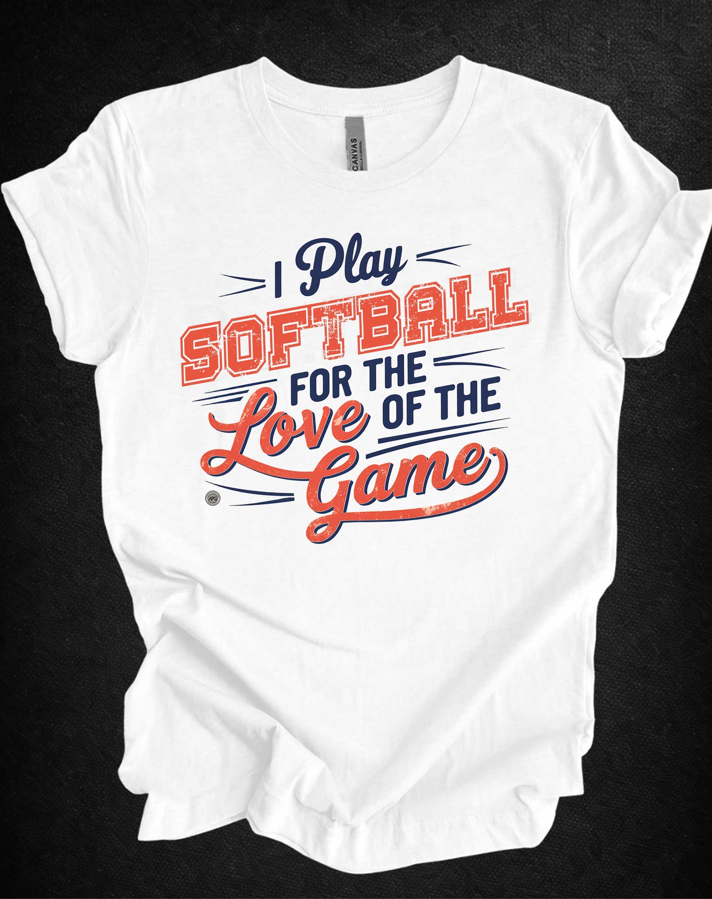 Softball Tee - I Play Softball For The Love of the Game