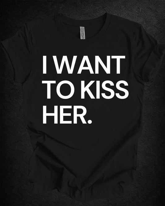 I Want To Kiss Her Tee