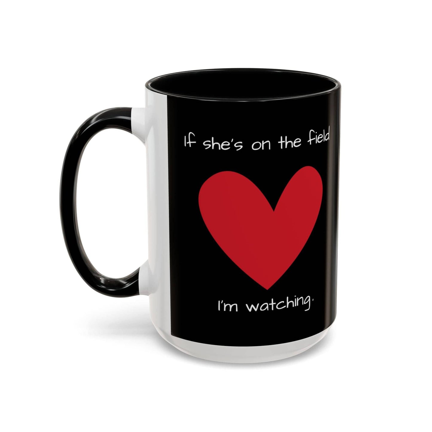 Mug If Shes on the Field Im Watching - Motivational Coffee Mug 11oz 15oz