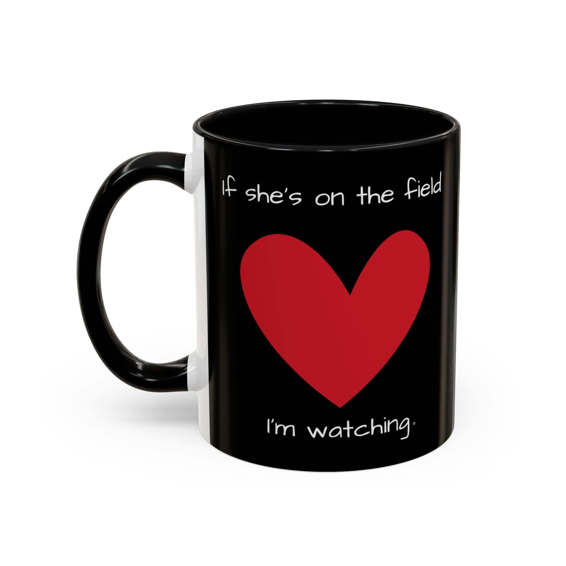 Mug If Shes on the Field Im Watching - Motivational Coffee Mug 11oz 15oz