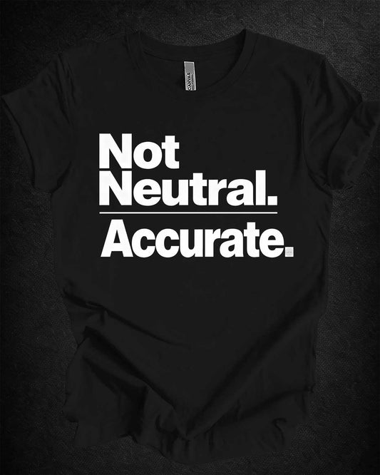 Not Neutral. Accurate Tee