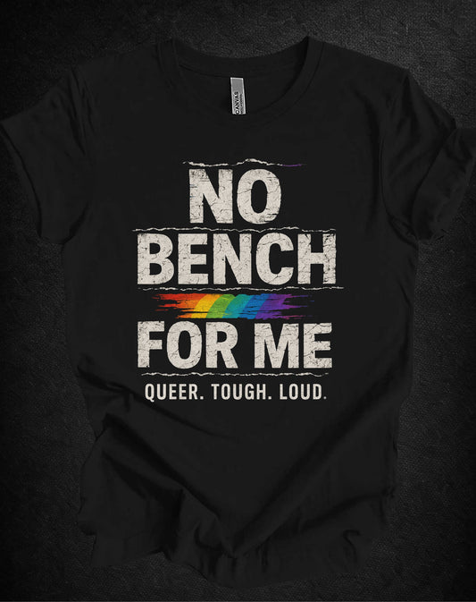 Queer No Bench For Me Tee
