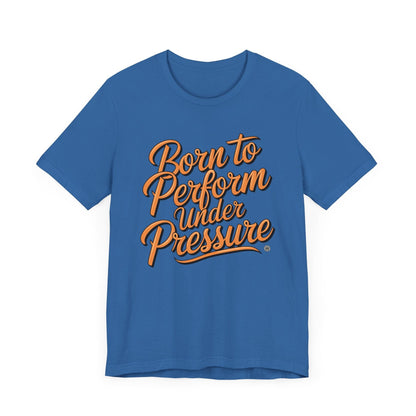 T-Shirt Born to Perform Under Pressure Performance Tee