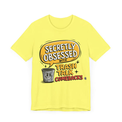 T-Shirt Graphic Tee - Secretly Obsessed with Trash Talk Comebacks Unisex Jersey Short Sleeve Tee