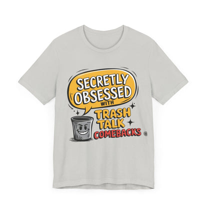 T-Shirt Graphic Tee - Secretly Obsessed with Trash Talk Comebacks Unisex Jersey Short Sleeve Tee