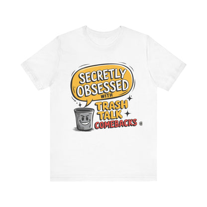 T-Shirt Graphic Tee - Secretly Obsessed with Trash Talk Comebacks Unisex Jersey Short Sleeve Tee White / S