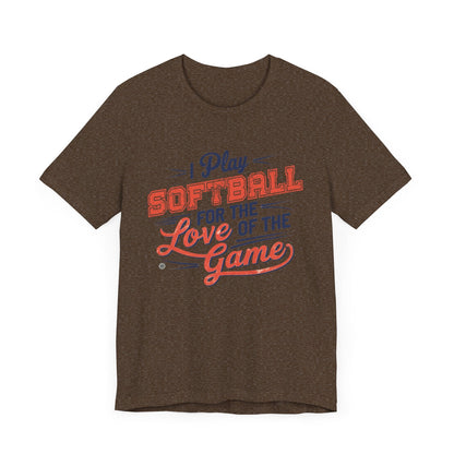 T-Shirt Softball Tee - I Play Softball For The Love of the Game