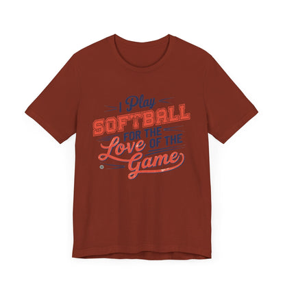T-Shirt Softball Tee - I Play Softball For The Love of the Game