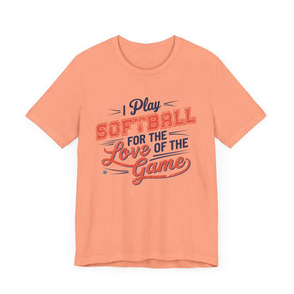T-Shirt Softball Tee - I Play Softball For The Love of the Game