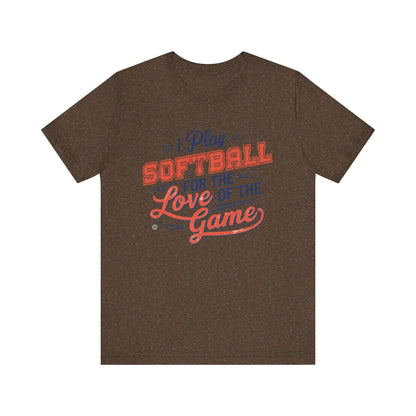 T-Shirt Softball Tee - I Play Softball For The Love of the Game Heather Brown / XS
