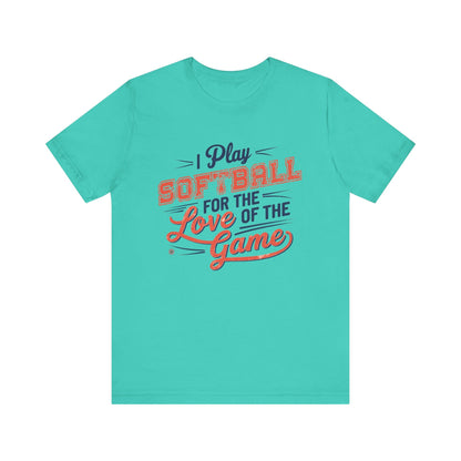T-Shirt Softball Tee - I Play Softball For The Love of the Game Teal / XS