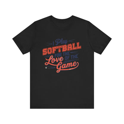 T-Shirt Softball Tee - I Play Softball For The Love of the Game Black / XS