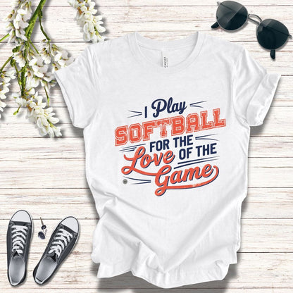T-Shirt Softball Tee - I Play Softball For The Love of the Game
