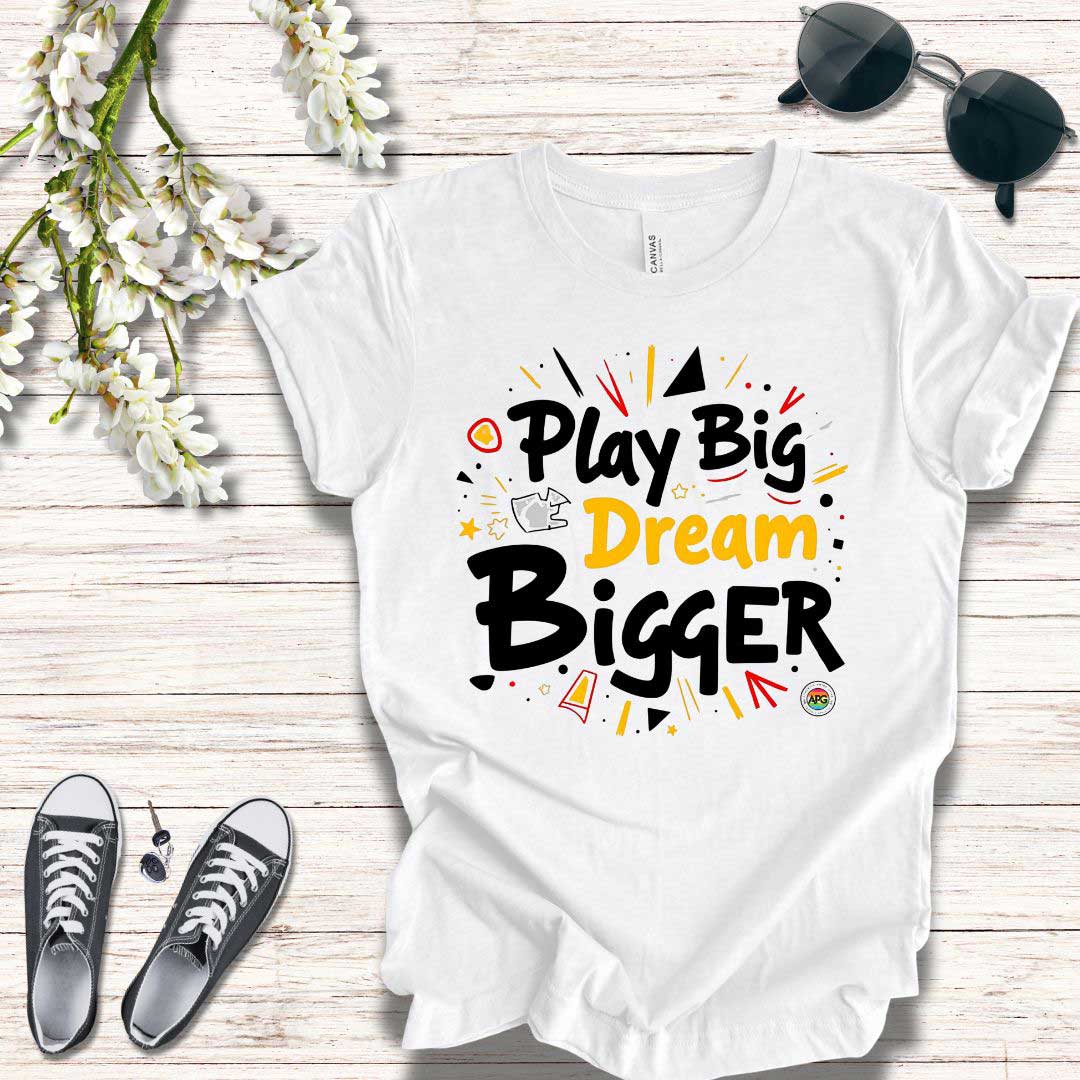T-Shirt T-Shirt - Play Big Dream Bigger Inspirational Tee