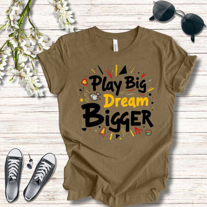 T-Shirt T-Shirt - Play Big Dream Bigger Inspirational Tee