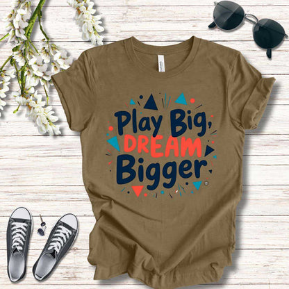 T-Shirt T-Shirt - Play Big Dream Bigger Inspirational Tee