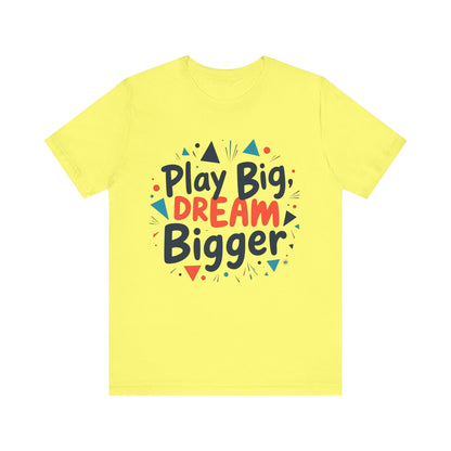 T-Shirt T-Shirt - Play Big Dream Bigger Inspirational Tee Yellow / S