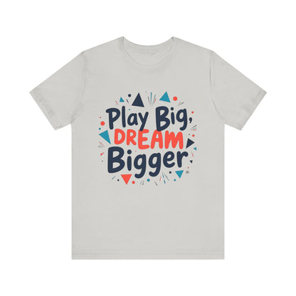T-Shirt T-Shirt - Play Big Dream Bigger Inspirational Tee Silver / S
