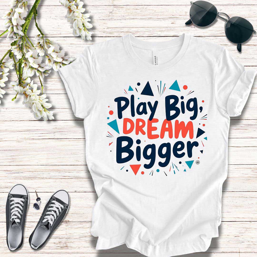 T-Shirt T-Shirt - Play Big Dream Bigger Inspirational Tee