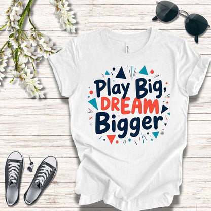 T-Shirt T-Shirt - Play Big Dream Bigger Inspirational Tee