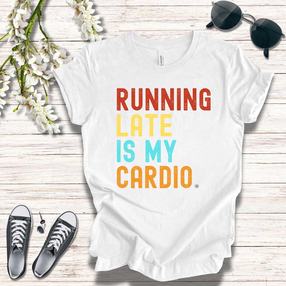 T-Shirt T-Shirt Running Late is My Cardio